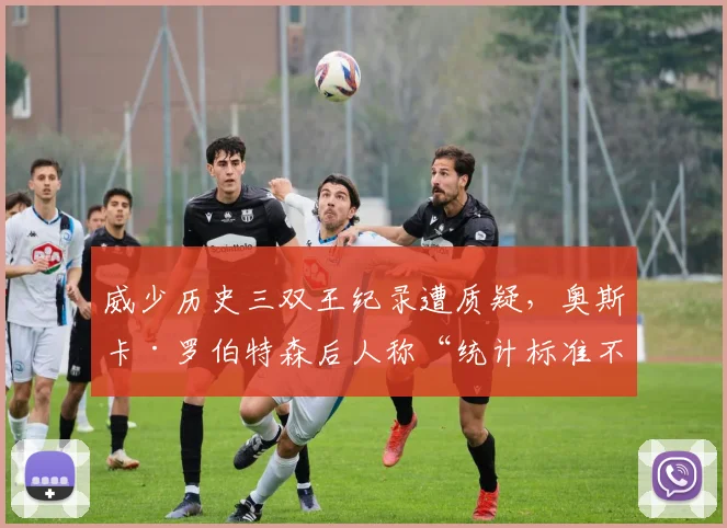 威少历史三双王纪录遭质疑，奥斯卡·罗伯特森后人称“统计标准不同”